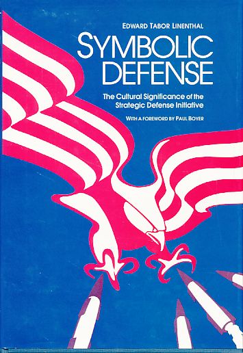 Symbolic defense. The cultural significance of the Strategic Defense Initiative. Foreword Paul Boyer. - Linenthal, Edward Tabor