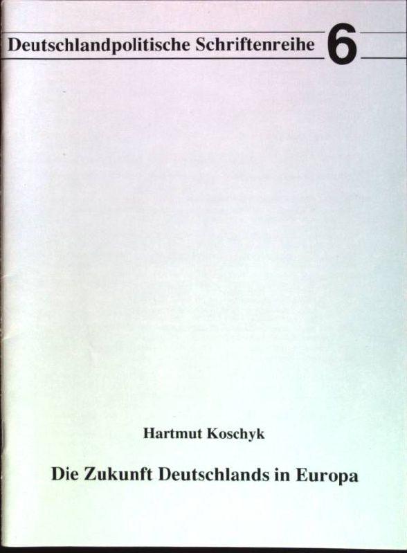 Die Zukunft Deutschlands in Europa Deutschlandpolitische Schriftenreihe; 6 - Koschyk, Hartmut