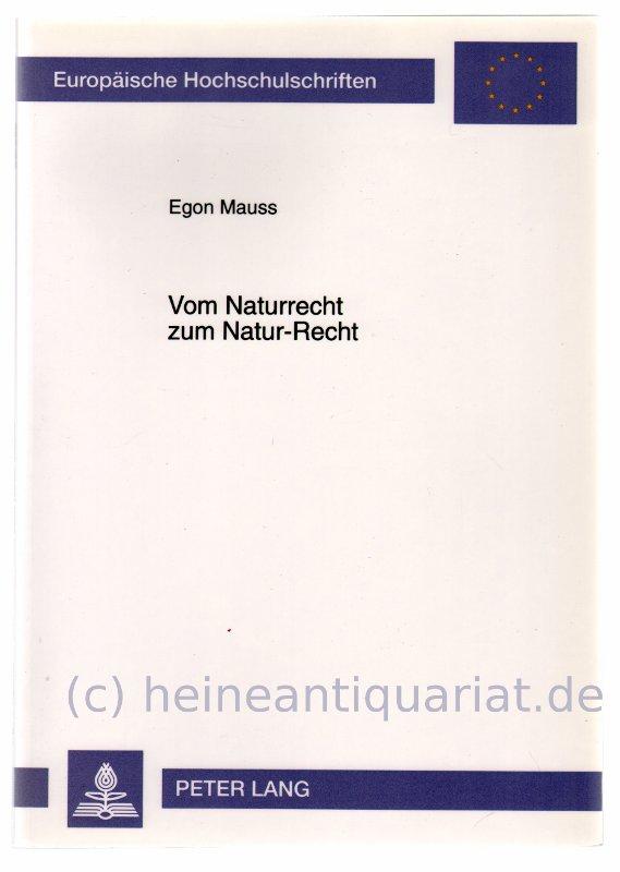 Vom Naturrecht zum Natur-Recht. Neuorientierungen des Naturrechtsdenkens vor dem Hintergrund der deutschen Verfassungsreform zum Schutz der natürlichen Lebensgrundlagen. - Mauss, Egon