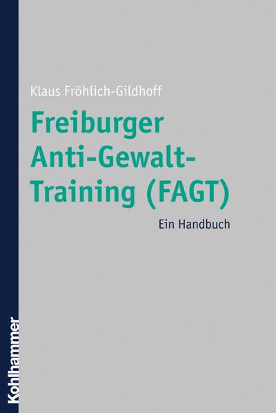 Freiburger Anti-Gewalt-Training (FAGT) : Ein Handbuch - Klaus Fröhlich-Gildhoff