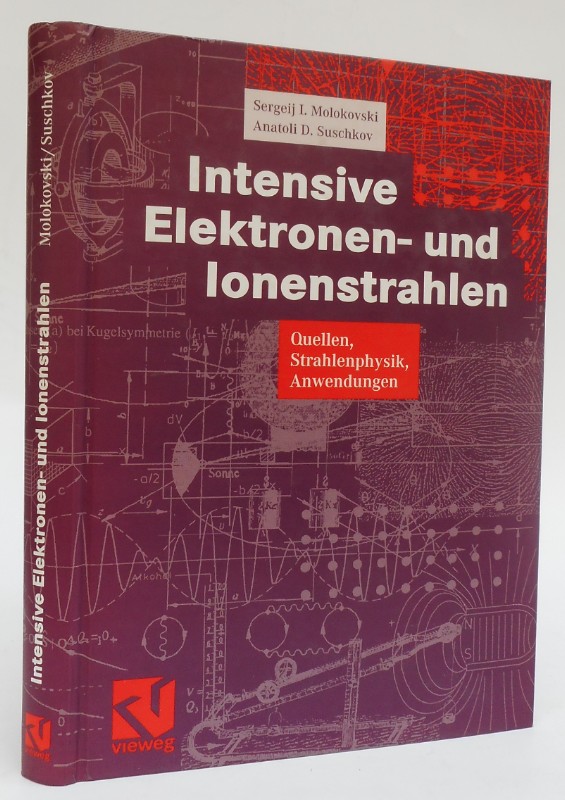 Intensive Elektronen- und Ionenstrahlen. Quellen, Strahlenphysik, Anwendungen. Mit zahlr. Abb. - Molokovski, Sergeij I. / Suschkov, Anatoli D.