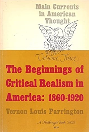 The Beginnings of Critical Realism in America: 1860-1920, Volume 3 of Main Currents in American Thought. - Parrington,Vernon Louis.