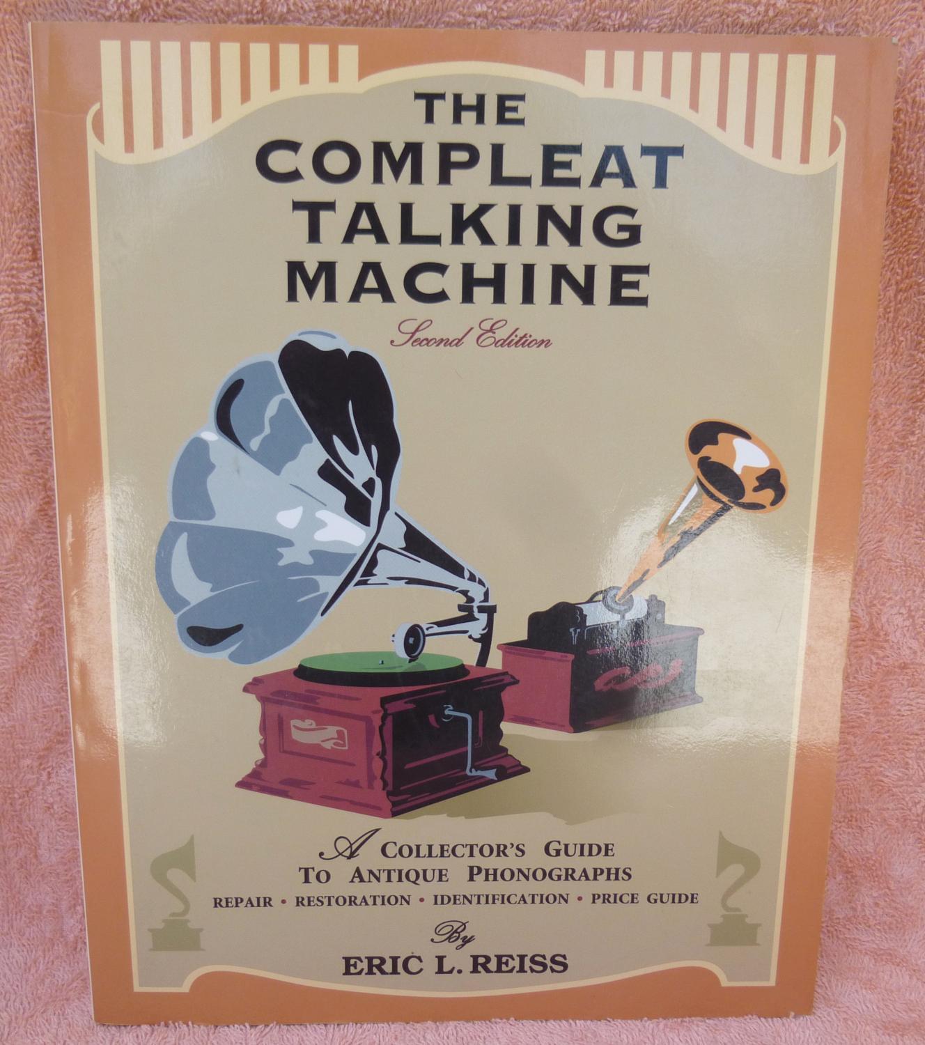 The Compleat Talking Machine: A Collector's Guide to Antique Phonographs - Reiss, Eric L.