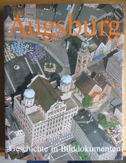 Augsburg : Geschichte in Bilddokumenten. hrsg. von Friedrich Blendinger u. Wolfgang Zorn unter Mitw. von Josef Bellot . - Blendinger, Friedrich [Hrsg.]
