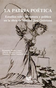 La patria poética : Estudios sobre literatura y política en la obra de Manuel José Quintana / Fernando Durán López, Alberto Romero Ferrer. - Durán López, Fernando