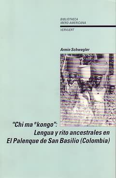 Chi ma nkongo: lengua y rito ancestrales en El Palenque de San Basilio (Colombia) / Armin Schwegler ; Prólogo de Germán de Granda. - Schwegler, Armin