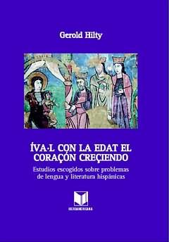 Íva-I con la edat el coraçón creçiendo : estudios escogidos sobre problemas de lengua y literatura hispánicas / Gerold Hilty. - Hilty, Gerold