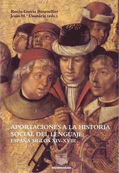 Aportaciones a la historia social del lenguaje : España siglos XIV-XVIII / Rocío García Bourrellier, Jesús María Usunáriz (eds.). - García Bourrellier, Rocío; Usunáriz Garayoa, Jesús María