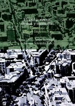 El andar tierras, deseos y memorias : Homenaje a Dieter Ingenschay / Jenny Haase, Janett Reinstädler, Susanne Schlünder (eds.) - Reinstädler, Janett; Schlünder, Susanne; Haase, Jenny