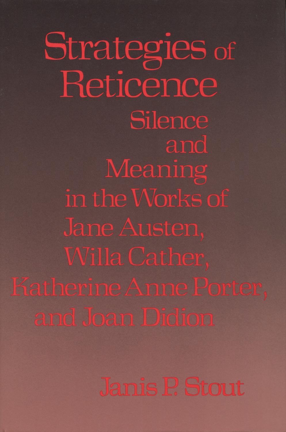 Strategies of Reticence: Silence and Meaning in the Works of Jane Austen, Willa Cather, Katherine Ann Porter and Joan Didion - Stout, Janis P.