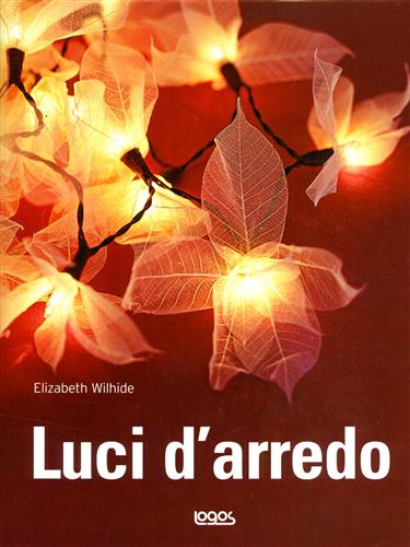 Luci d'arredo. - Wilhide,Elisabeth.