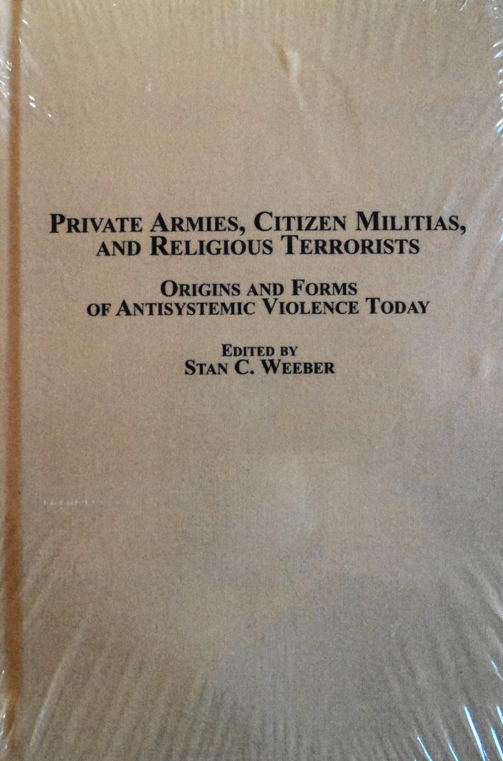 Private Armies, Citizen Militias, and Religious Terrorists: Origins and Forms of Antisystemic Violence Today - Weeber, Stanley C