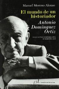 Mundo de un historiador, el - Antonio Domínguez Ortiz - Moreno Alonso, Manuel