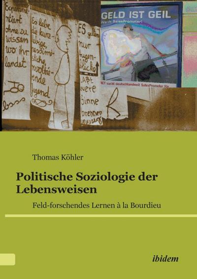 Politische Soziologie der Lebensweisen. Feld-forschendes Lernen à la Bourdieu - Thomas Köhler