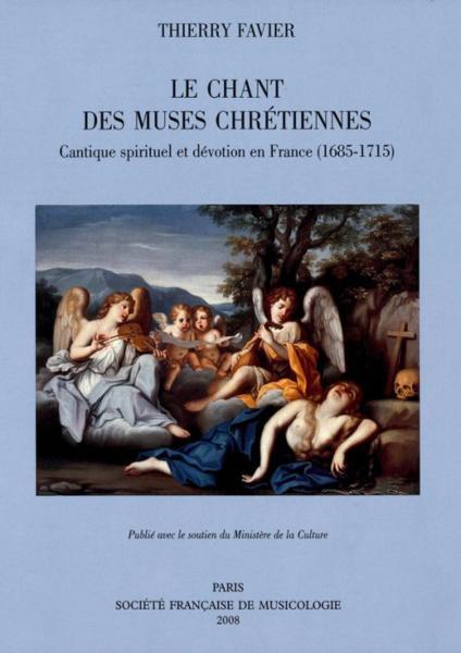 le chant des muses chrétiennes - cantique spirituel et dévotion en France (1685-1715) - Favier, Thierry