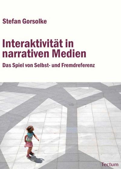 Interaktivität in narrativen Medien : Das Spiel von Selbst- und Fremdreferenz - Stefan Gorsolke