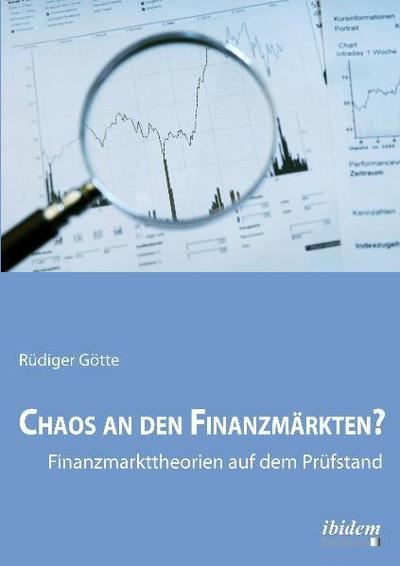 Chaos an den Finanzmärkten? - Finanzmarkttheorien auf dem Prüfstand. - Rüdiger Götte