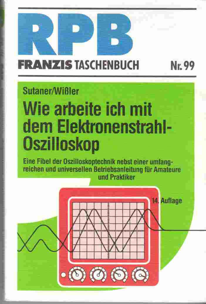 Wie Arbeite Ich Mit Dem Elektronenstrahl-Oszilloskop - Sutaner, Hans & Wißler, Gerhard