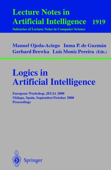 Logics in Artificial Intelligence: European Workshop, JELIA 2000 Malaga, Spain, September 29 - October 2, 2000 Proceedings (Lecture Notes in Computer . / Lecture Notes in Artificial Intelligence) - M. Pereira, Luis, Gerhard Brewka and Inma P.de Guzman