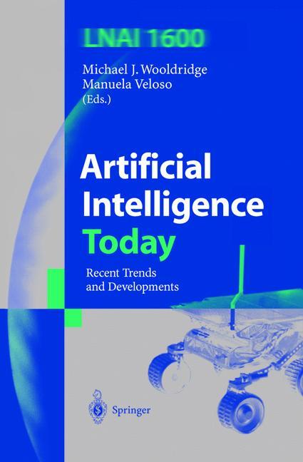 Artificial Intelligence Today: Recent Trends and Developments (Lecture Notes in Computer Science / Lecture Notes in Artificial Intelligence) - J. Wooldridge, Michael and Manuela Veloso