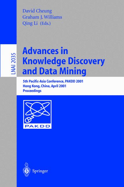 Advances in Knowledge Discovery and Data Mining: 5th Pacific-Asia Conference, PAKDD 2001 Hong Kong, China, April 16-18, 2001. Proceedings (Lecture . / Lecture Notes in Artificial Intelligence) - Cheung, David, Graham J. Williams and Qing Li