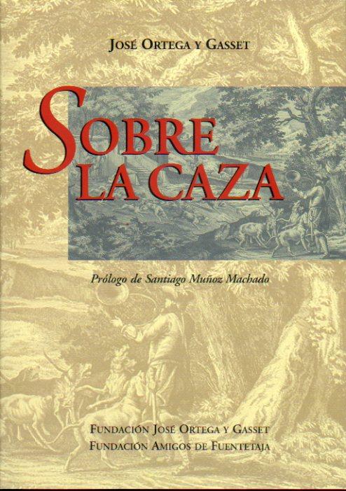 SOBRE LA CAZA. Prólogo de Santiago Muñoz Machado. - Ortega y Gassett, José.