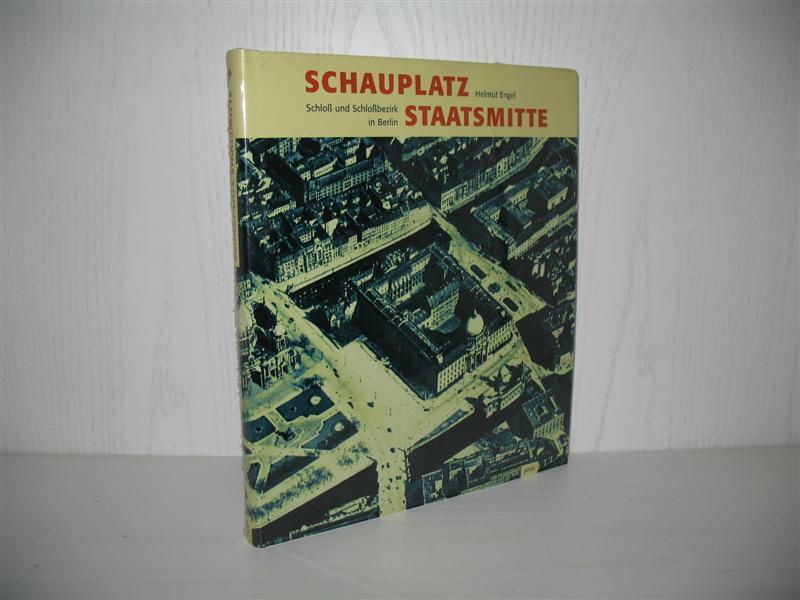 Schauplatz Staatsmitte: Schloß und Schloßbezirk in Berlin. - Engel, Helmut