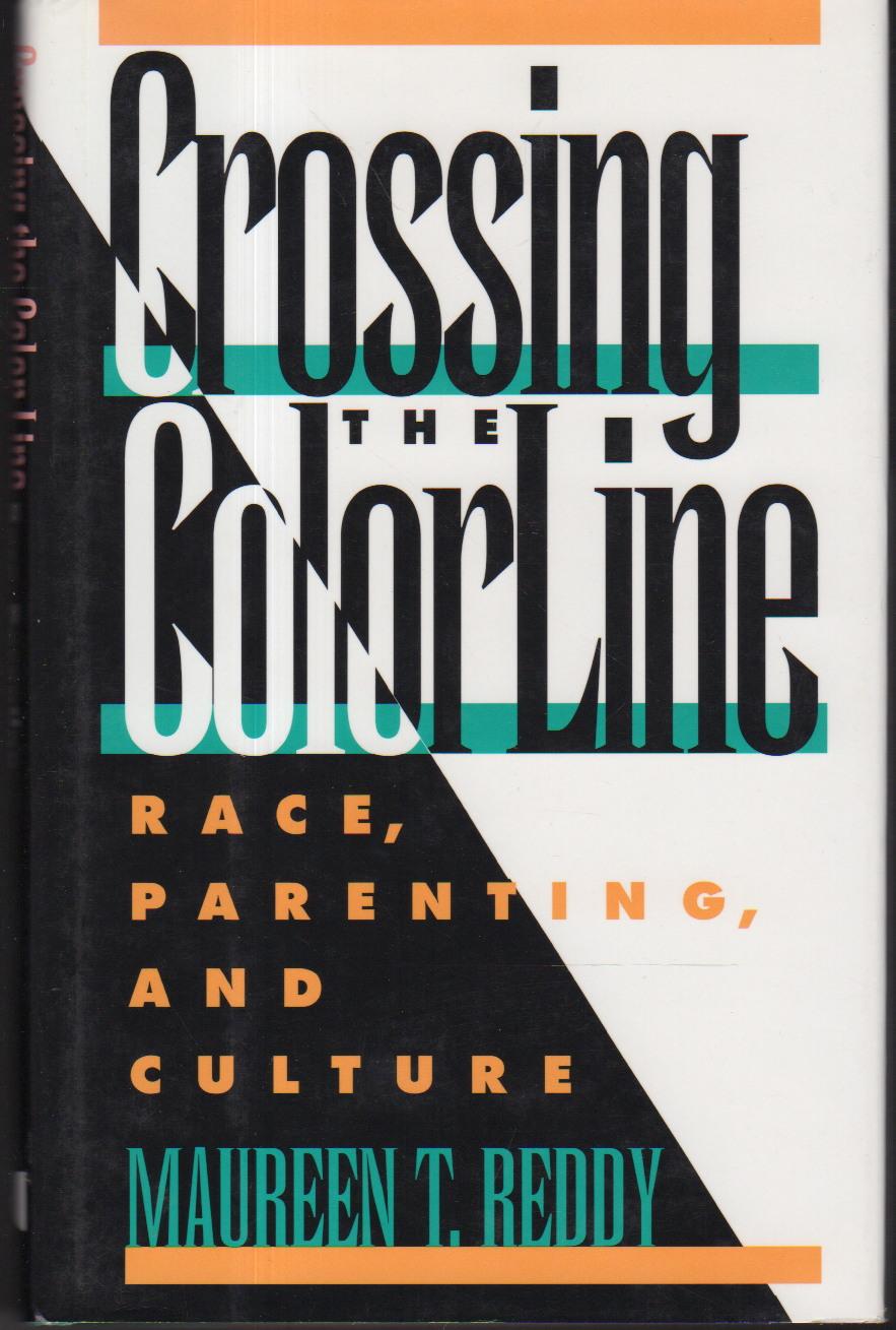 CROSSING THE COLOR LINE: Race, Parenting and Culture. - Reddy, Maureen T.