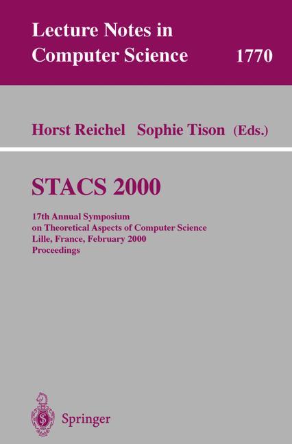 STACS 2000: 17th Annual Symposium on Theoretical Aspects of Computer Science Lille, France, February 17-19, 2000 Proceedings (Lecture Notes in Computer Science)
