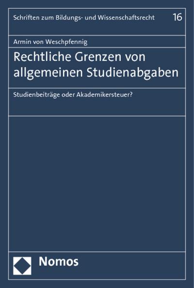 Rechtliche Grenzen von allgemeinen Studienabgaben : Studienbeiträge oder Akademikersteuer? - Armin von Weschpfennig