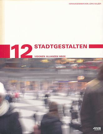 StadtGestalten. Visionen, Allianzen, Wege. Stadtentwicklung und Denkmalpflege 12. - Sulzer, Jürg (Hg.)