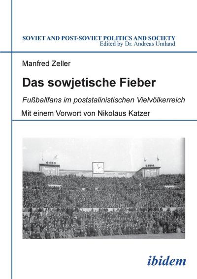 Das sowjetische Fieber : Fußballfans im poststalinistischen Vielvölkerreich. Dissertationsschrift - Manfred Zeller