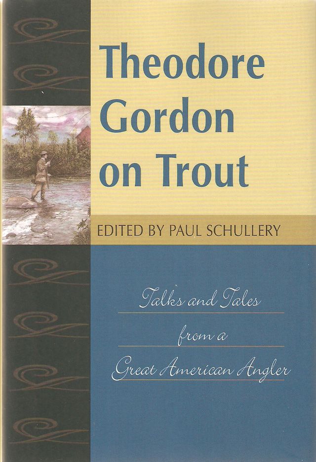 THEODORE GORDON ON TROUT: TALKS AND TALES FROM A GREAT AMERICAN ANGLER. Selected and introduced by Paul Schullery. - Gordon (Theodore) and Schullery (Paul) Editor.