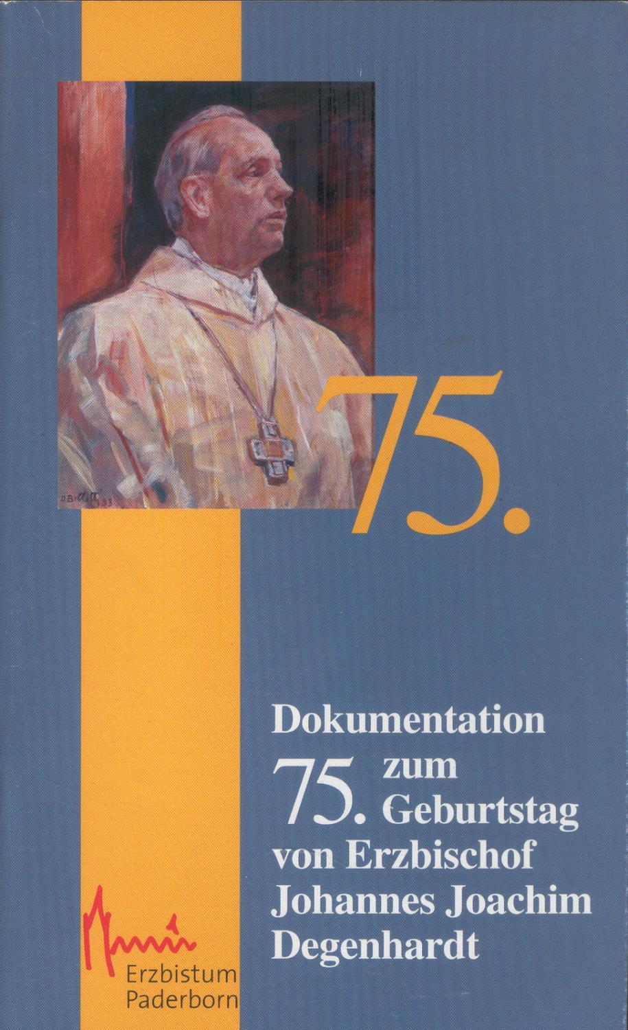 Dokumentation zum 75. Geburtstag von Erzbischof Johannes Joachim Degenhardt - Erzbischöfliches Generalvikariat Paderborn (Hrsg.)
