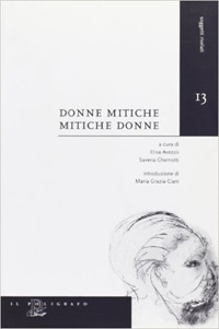 Donne mitiche. Mitiche donne - Chemotti S.,Ciani M. G.