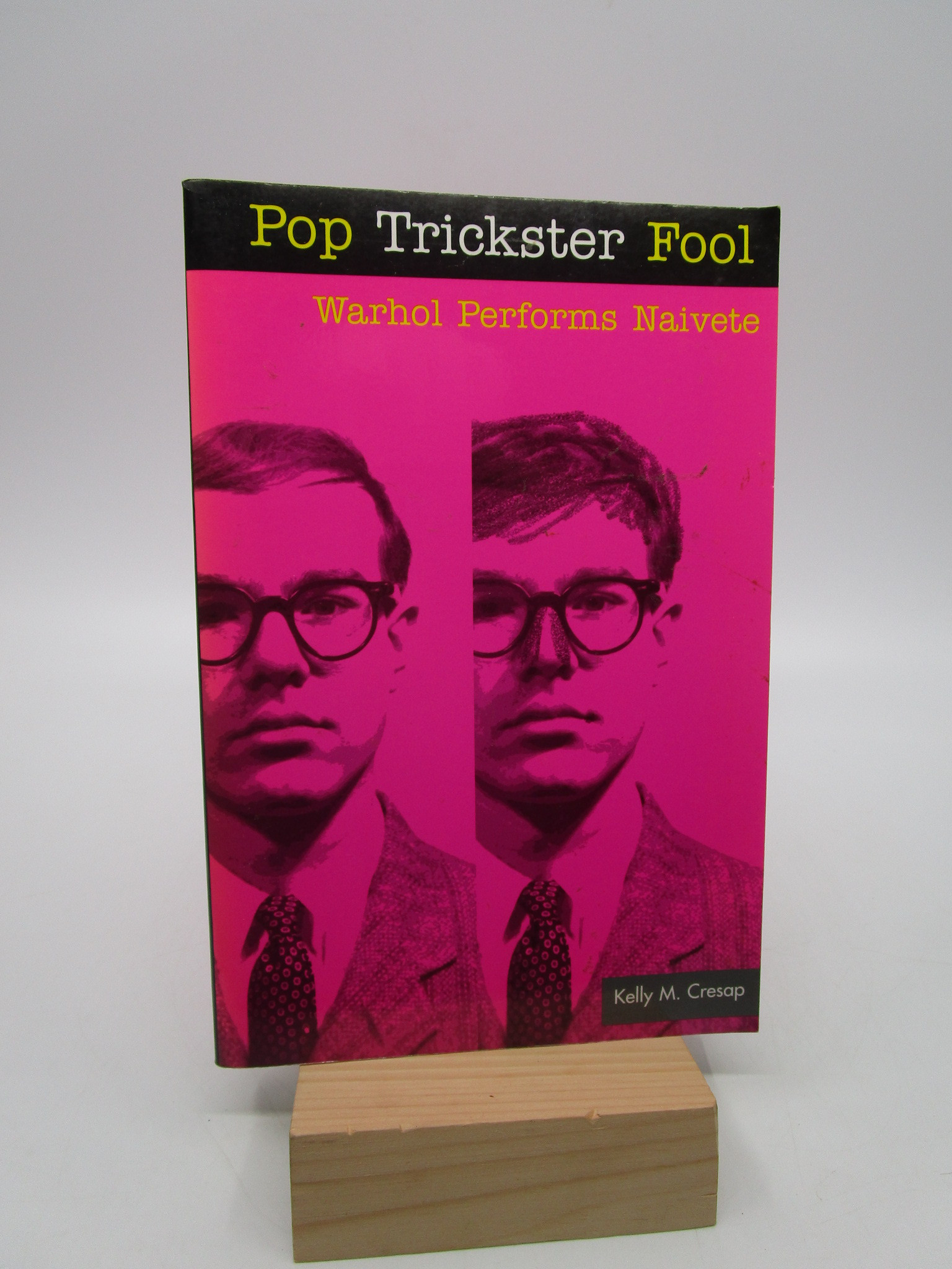 Pop Trickster Fool: WARHOL PERFORMS NAIVETE (Signed First Edition) - Cresap, Kelly M.