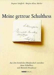 Meine getreue Schulthess. Aus dem heimlichen Briefwechsel zwischen Anna Schulthess und Heinrich Pestalozzi. - Dagmar Schifferli, Brigitta Klaas Meilier