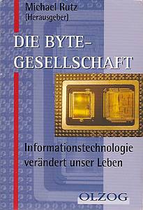 Die Byte- Gesellschaft. Informationstechnologie verändert unser Leben - Michael Rutz
