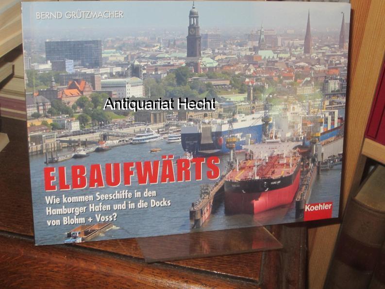 Elbaufwärts. Wie kommen Seeschiffe in den Hamburger Hafen und in die Docks von Blohm + Voss?. - Grützmacher, Bernd