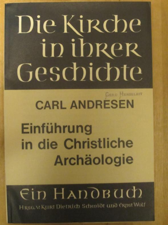 Einführung in die christliche Archäologie. (= Die Kirche in ihrer Geschichte. Ein Handbuch. Band 1, Lieferung B 1). - Andresen, Carl