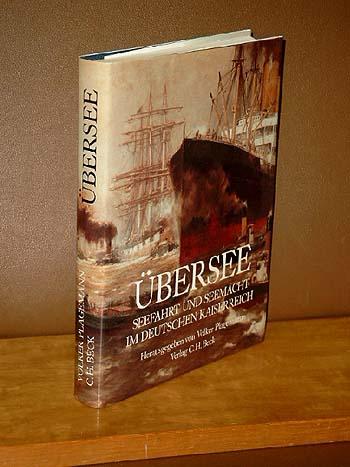 Übersee. Seefahrt und Seemacht im Deutschen Kaiserreich. Unter Mitwirkung zahlreicher Autoren herausgegeben von Volker Plagemann. - Plagemann, Volker