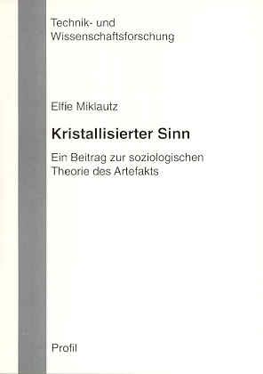 Kristallisierter Sinn. Ein Beitrag zur soziologischen Theorie des Artefakts - Miklautz, Elfie