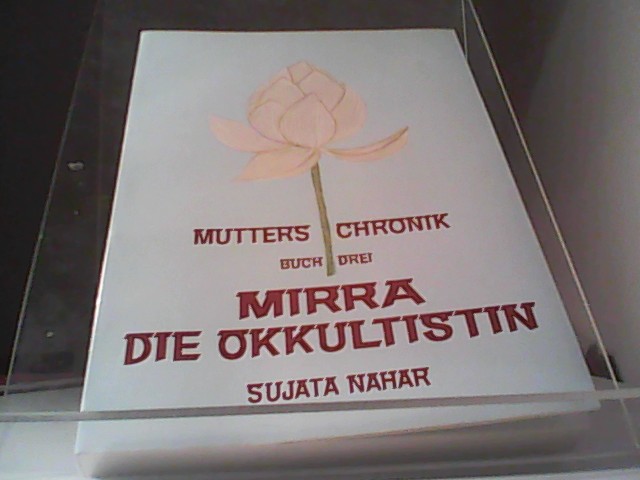 Die Mutter. Die Biographie: Mutters Chronik, Bd.3, Mirra die Okkultistin - Nahar, Sujata