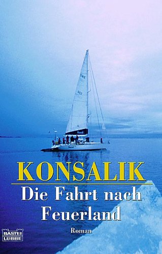 Die Fahrt nach Feuerland - Konsalik, Heinz G.