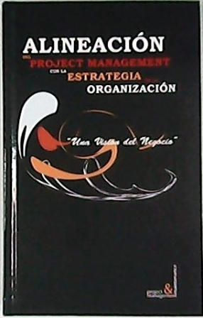 Alineación del Project Management con la Estrategia de la Organización. Una visión del negocio. (Índice: Arte y técnica de dirigir. Gestión de proyectos. El director de proyectos 