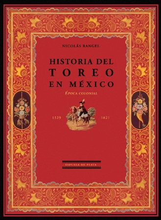 Historia del toreo en México. Época colonial (1529-1821). Edición facsímil de la de Imprenta Manuel León Sánchez, 1924, México. - RANGEL, Nicolás.-