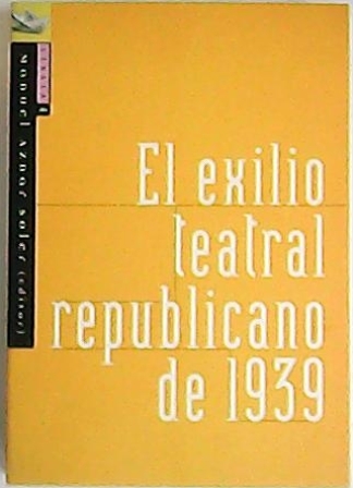 EL EXILIO TEATRAL REPUBLICANO DE 1939. Trabajos de diferentes estudiosos ordenados bajo las secciones: Introducción (