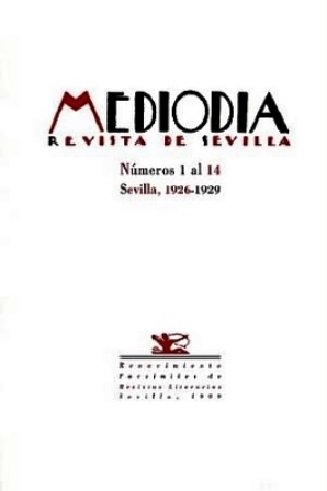 MEDIODÍA. Revista de Sevilla. Nº 1 al 14. Sevilla 1926-1929. Director: Eduardo Llosent y Marañón. Secretario: Rafael Porlán. Administrador: Alejandro Collantes de Terán. Redactor jefe: Joaquín Romero y Murube. Colaboraciones de: Alberti, Aleixandre, Mauricio Bacarisse, Bergamín, Rogelio Buendía, Cernuda, Chabás, Felipe Cortines Murube, G. Diego, Manuel Díez Crespo, Antonio Espina, García Lorca, JRJ, Rafael Laffón, A. Machado, Guillermo de Torre, Adriano del Valle, Fernando Villalón, etc. Ilustraciones de: Barradas, Bores, José Caballero, Dalí, Gaya, Benjamín Palencia, Pablo Sebastián, etc. Edición de José Mª Barrera López. Edición facsímil. - Barrera López, José María