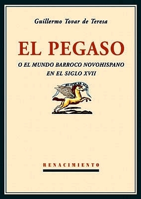 El Pegaso o el mundo barroco novohispano en el siglo XVII. Con 3 estudios introductorios de DAVID BRADING: