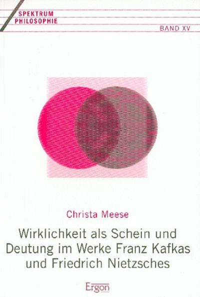 Wirklichkeit als Schein und Deutung im Werke Franz Kafkas und Friedrich Nietzsches - Christa Meese